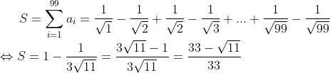 Difficiles exos d'olymps Aidez moi! Gif.latex?S=\sum_{i=1}^{99}a_{i}=\frac{1}{\sqrt{1}}-\frac{1}{\sqrt{2}}+\frac{1}{\sqrt{2}}-\frac{1}{\sqrt{3}}+..